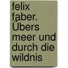 Felix Faber. Übers Meer und durch die Wildnis by Rainer Maria Schröder