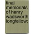 Final Memorials Of Henry Wadsworth Longfellow;