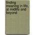 Finding Meaning in Life, at Midlife and Beyond