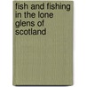 Fish And Fishing In The Lone Glens Of Scotland door Dr. Knox