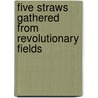 Five Straws Gathered From Revolutionary Fields by William Weeks