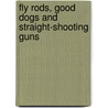 Fly Rods, Good Dogs and Straight-Shooting Guns door L. Woodrow Ross