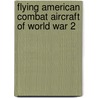 Flying American Combat Aircraft Of World War 2 door Robin Higham