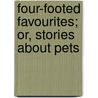 Four-Footed Favourites; Or, Stories About Pets by Four-Footed Favourites