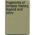 Fragments Of Templar History, Legend And Story