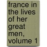 France In The Lives Of Her Great Men, Volume 1 by George Payne Rainsford James