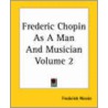 Frederic Chopin As A Man And Musician Volume 2 door Frederick Niecks