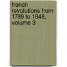 French Revolutions from 1789 to 1848, Volume 3 by Thomas W. Redhead