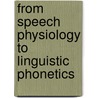 From Speech Physiology To Linguistic Phonetics by Alain Marchal