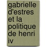 Gabrielle D'estres Et La Politique De Henri Iv by Jean Baptiste Capefigue