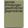 Geniale Erfindungen gewöhnlicher Gegenstände by Unknown