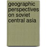 Geographic Perspectives on Soviet Central Asia door Robert Lewis