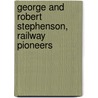George And Robert Stephenson, Railway Pioneers door Chris Morris