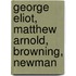 George Eliot, Matthew Arnold, Browning, Newman