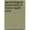 Gerontological Social Work in Home Health Care door Rose Dobrof