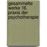 Gesammelte Werke 16. Praxis der Psychotherapie door Carl Gustaf Jung