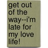 Get Out Of The Way--I'm Late For My Love Life! door Ph.D. St. John