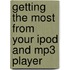 Getting The Most From Your Ipod And Mp3 Player