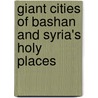 Giant Cities of Bashan and Syria's Holy Places door Josias Leslie Porter