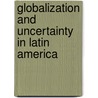 Globalization and Uncertainty in Latin America by Diane E. Johnson