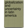 Globalization and Uncertainty in Latin America door Diane E. Johnson