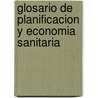 Glosario de Planificacion y Economia Sanitaria door Santiago Rubio Cebrian