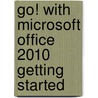 Go! With Microsoft Office 2010 Getting Started door Shelley Gaskin