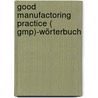Good Manufactoring Practice ( Gmp)-wörterbuch by Rudolf F. Bliem