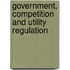 Government, Competition And Utility Regulation