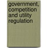 Government, Competition And Utility Regulation door Colin Robinson