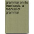 Grammar On Its True Basis. A Manual Of Grammar