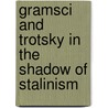 Gramsci and Trotsky in the Shadow of Stalinism door Emanuele Saccarelli
