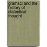 Gramsci and the History of Dialectical Thought door Maurice A. Finocchiaro