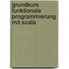 Grundkurs funktionale Programmierung mit Scala door Lothar Piepmeyer