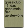 Gruselclub 16. Das Geheimnis der Geisterwölfe by Thomas Brezina