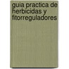 Guia Practica de Herbicidas y Fitorreguladores by Juan I. Yague Gonzalez