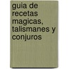 Guia de Recetas Magicas, Talismanes y Conjuros by Carmen Esteve