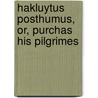 Hakluytus Posthumus, Or, Purchas His Pilgrimes by Samuel Purchas