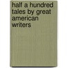 Half A Hundred Tales By Great American Writers door Onbekend