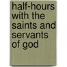 Half-Hours with the Saints and Servants of God by Unknown