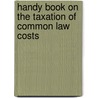 Handy Book on the Taxation of Common Law Costs door E.W.Q. Le Riche