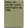 Heavy Ion Inertial Fusion, Washington Dc, 1986 by Unknown