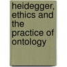 Heidegger, Ethics and the Practice of Ontology by David Webb