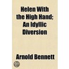 Helen With The High Hand; An Idyllic Diversion by Arnold Bennettt