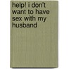 Help! I Don't Want To Have Sex With My Husband door Debra Ann Byrd