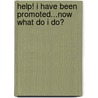 Help! I Have Been Promoted...Now What Do I Do? door Helmut W. Horchler