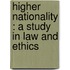 Higher Nationality : A Study In Law And Ethics