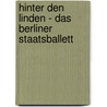 Hinter den Linden - Das Berliner Staatsballett by Kerstin Zillmer