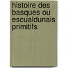 Histoire Des Basques Ou Escualdunais Primitifs by Alexandre Ͽ