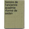 Histoire de L'Ancienne Acadmie Rforme de Sedan by Charles Peyran